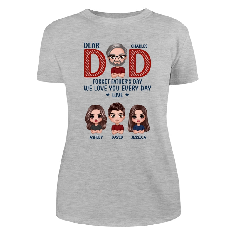 Dear Dad Forget Father‘s Day We Love You Every Day Gift Personalized Shirt