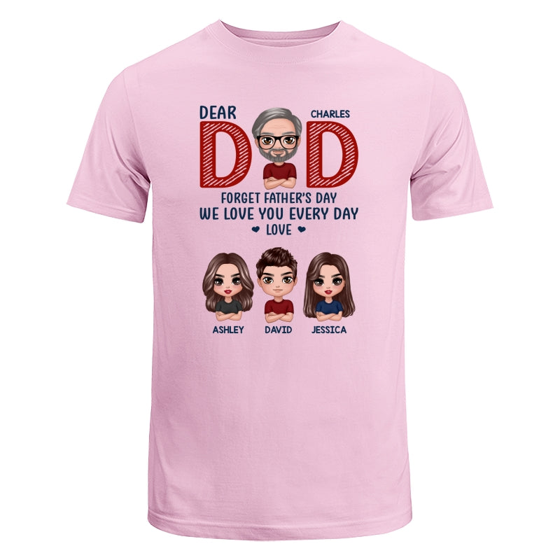Dear Dad Forget Father‘s Day We Love You Every Day Gift Personalized Shirt
