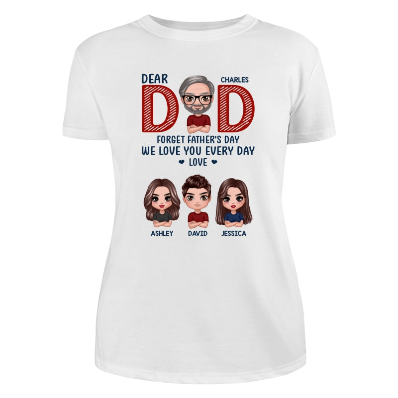 Dear Dad Forget Father‘s Day We Love You Every Day Gift Personalized Shirt