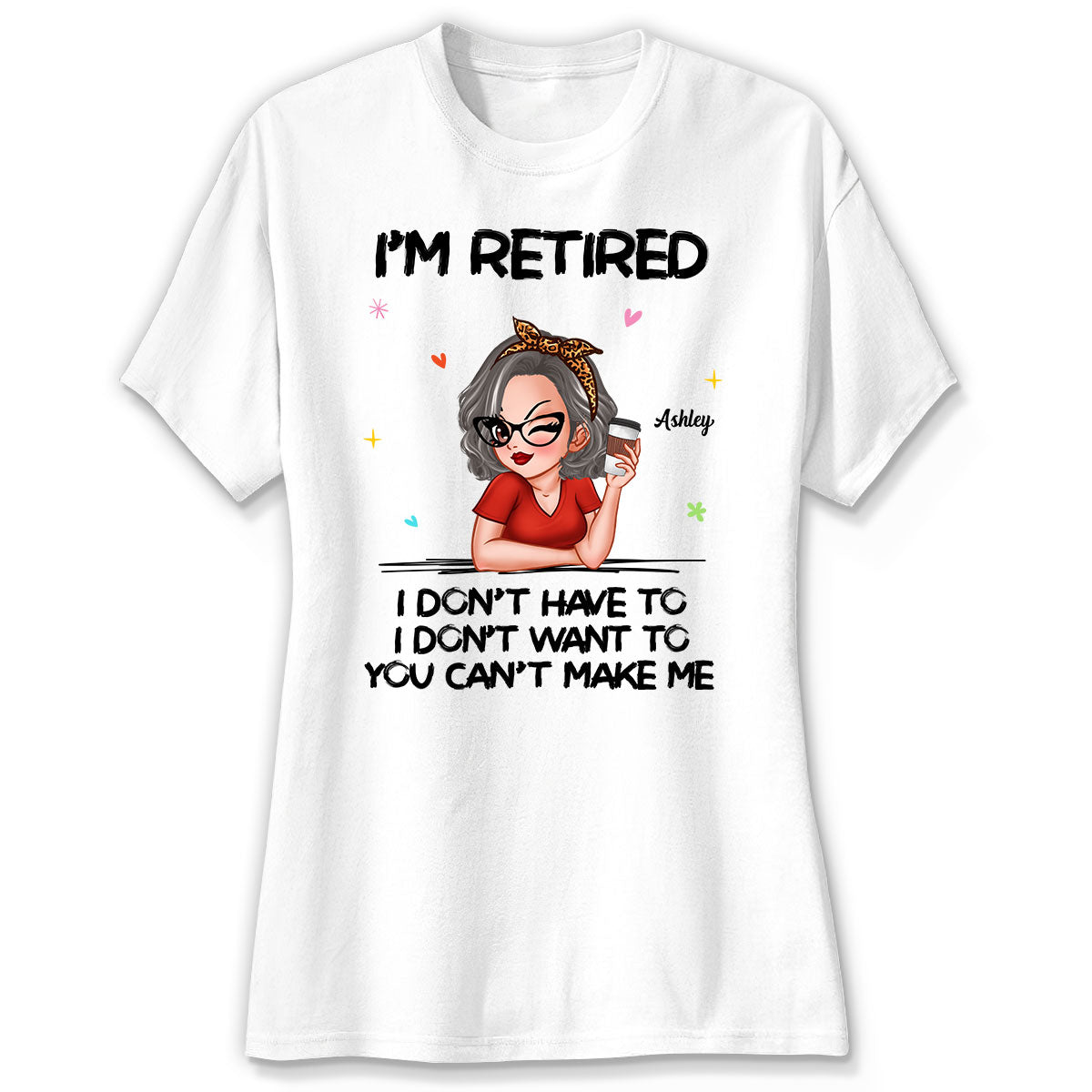 I‘m Retired You Can’t Make Me - Personalized Shirt