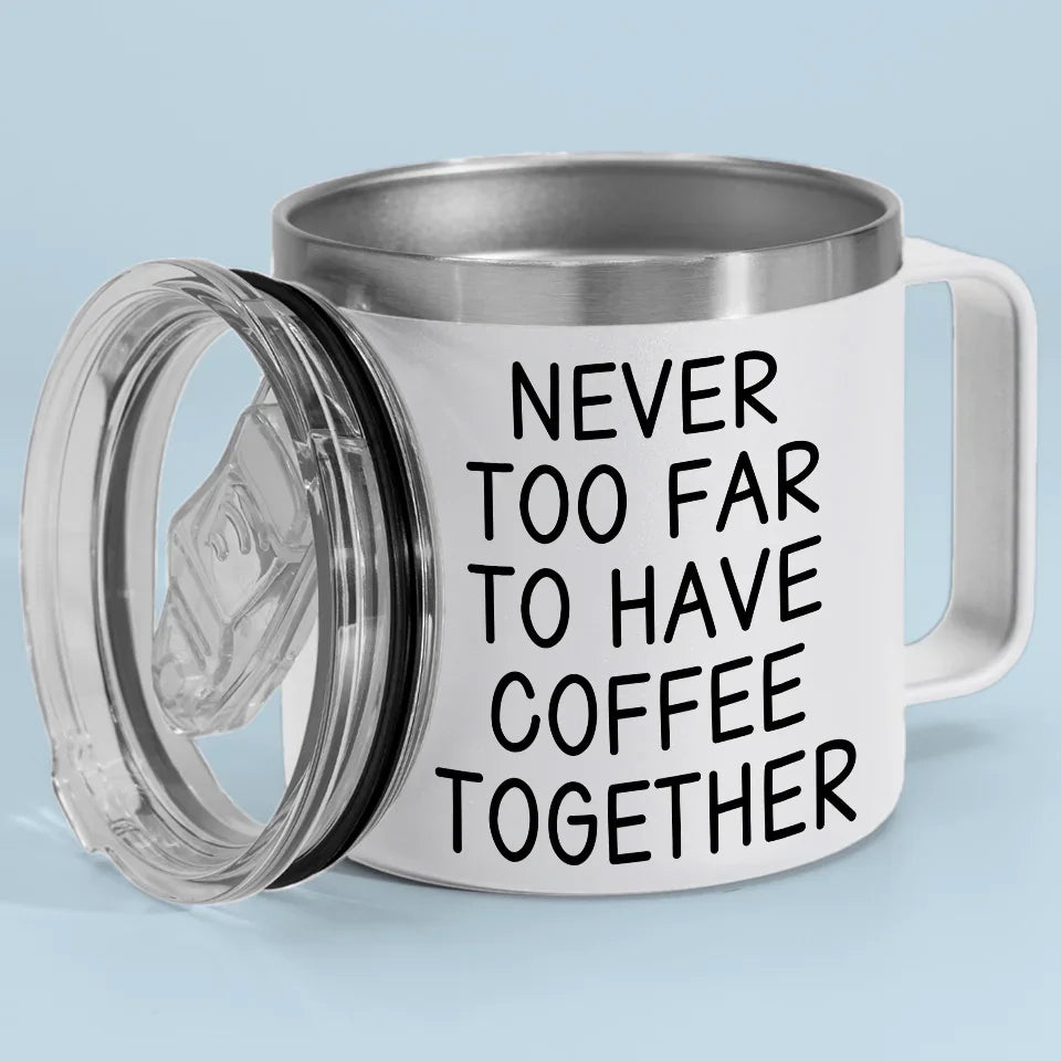 Never Too Far To Have Tea Together - Bestie Personalized Custom 14oz Stainless Steel Tumbler With Handle - Gift For Best Friends, BFF, Sisters