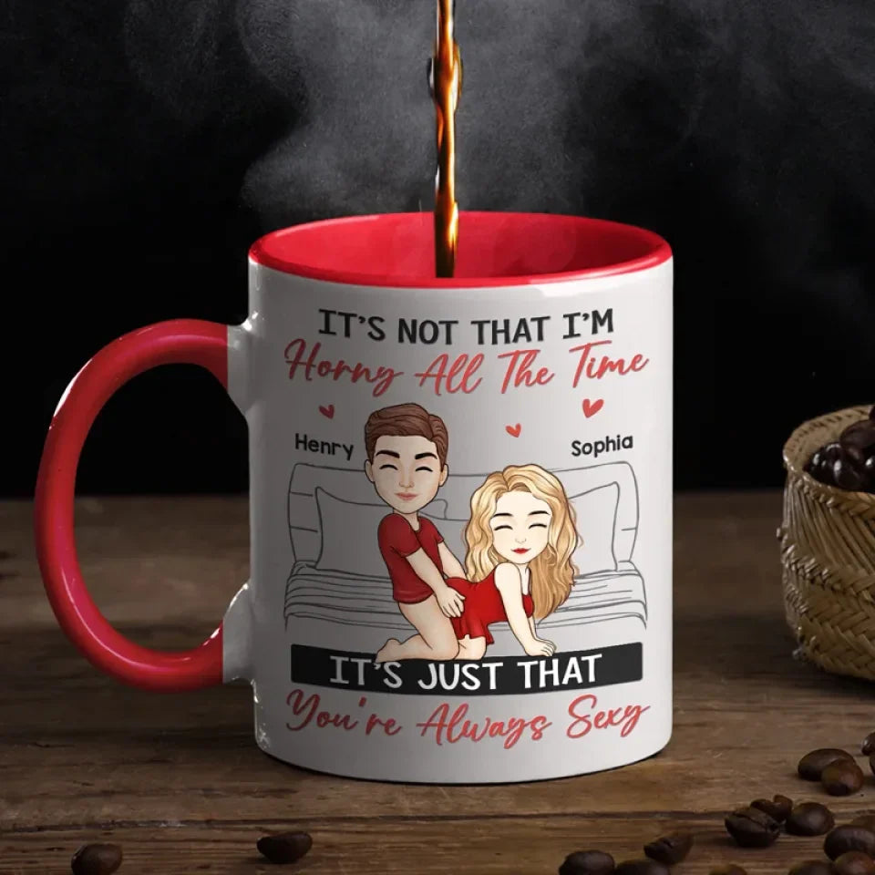 It's Just That You're Always Sexy - Couple Personalized Custom Accent Mug - Gift For Husband Wife, Anniversary