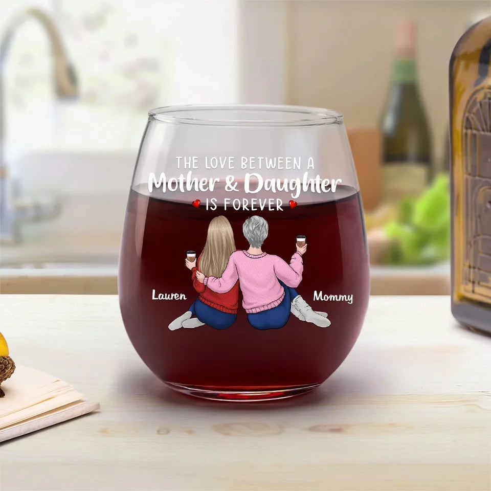 The Love Between A Mother And Daughter Is Forever - Family Personalized Custom Wine Glass - Gift For Mom, Daughter