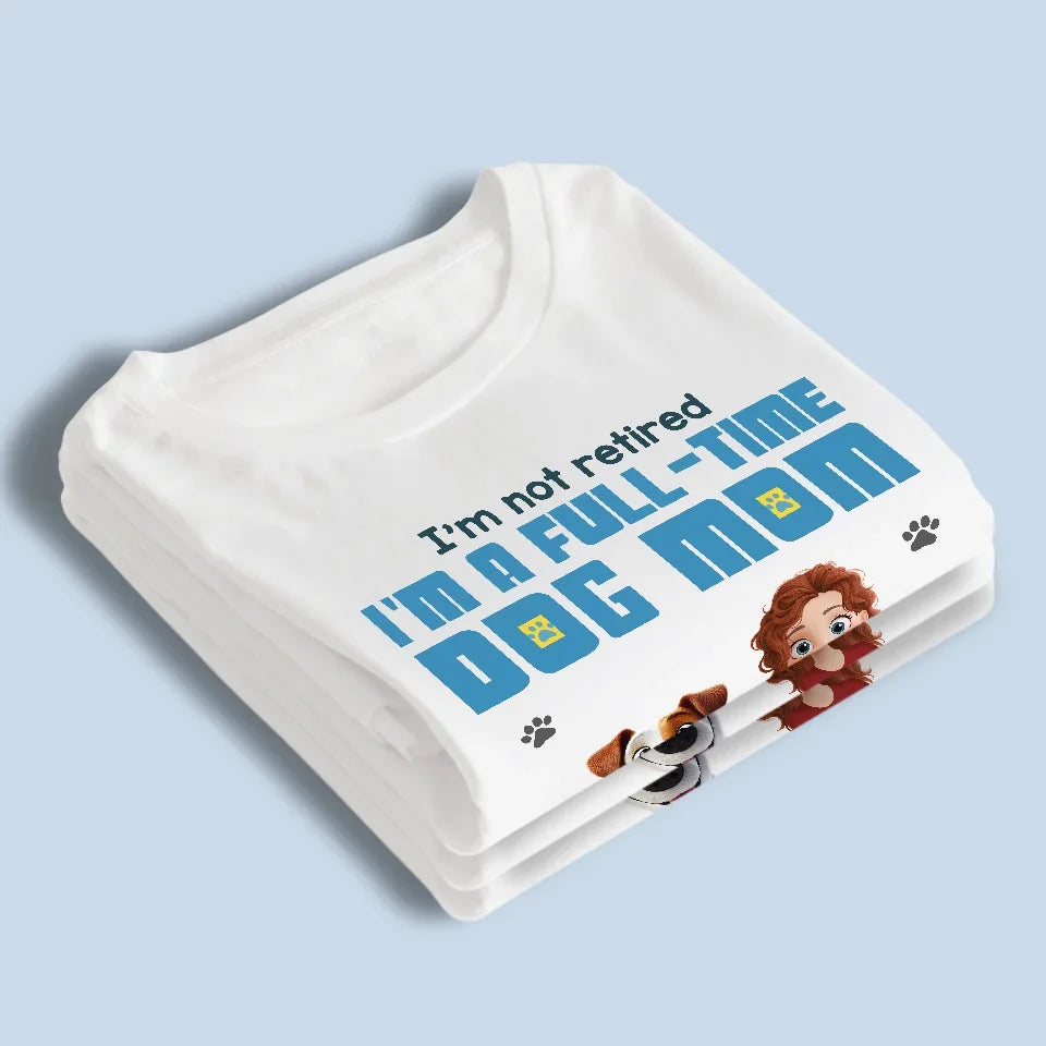 I'm A Full-time Dog Mom - Dog Personalized Custom Unisex T-shirt, Premium T-shirt, Hoodie - Gift For Pet Owners, Pet Lovers
