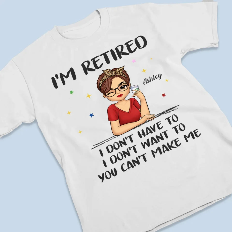 I'm Retired, I Don't Have To - Family Personalized Custom Unisex T-shirt, Hoodie, Sweatshirt - Gift For Family Members