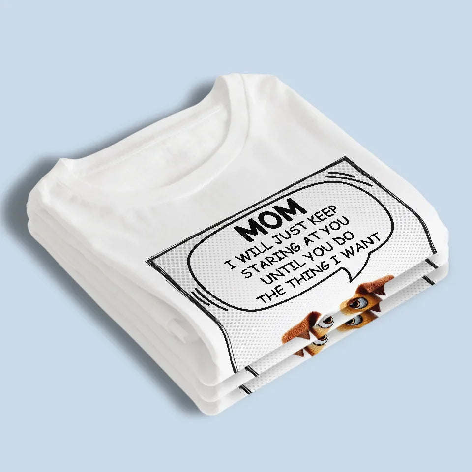 We Will Just Keep Staring At You Until You Do The Thing We Want - Dog Personalized Custom Unisex T-shirt, Premium T-shirt, Hoodie - Gift For Pet Owners, Pet Lovers