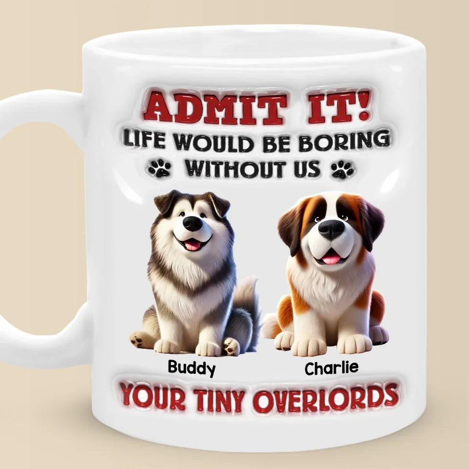 Life Would Be Paws-itively Dull Without Me - Dog Personalized Custom 3D Inflated Effect Printed Mug - Gift For Pet Owners, Pet Lovers