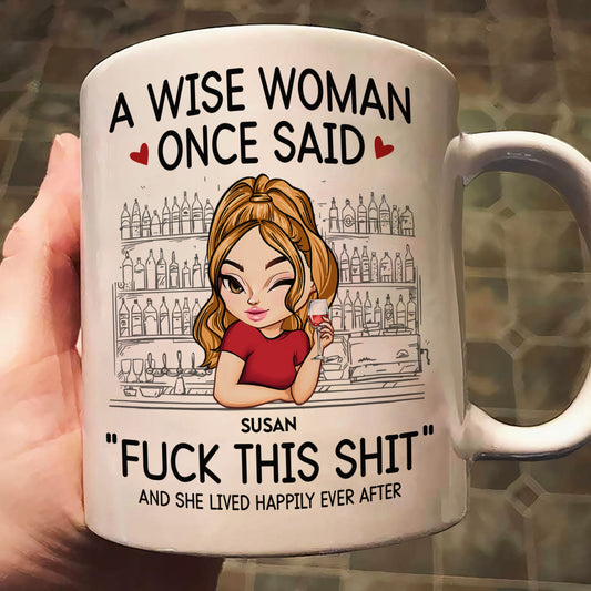 A Wise Woman Once Said ""Fuck This Shit"" - Personalized Mug