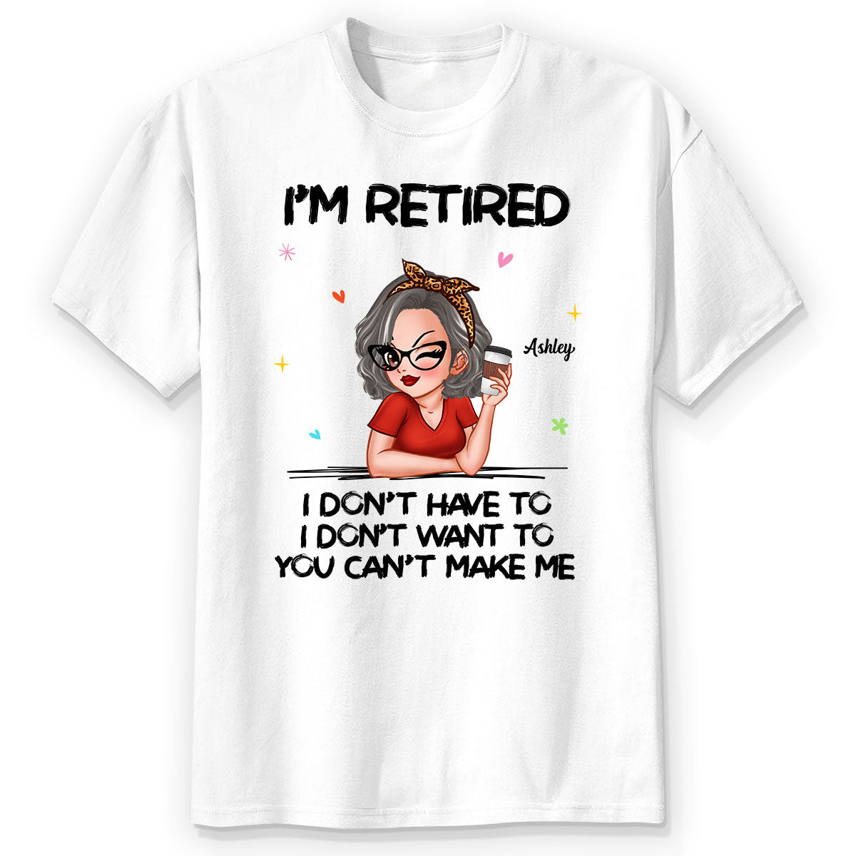 I‘m Retired You Can’t Make Me - Personalized Shirt