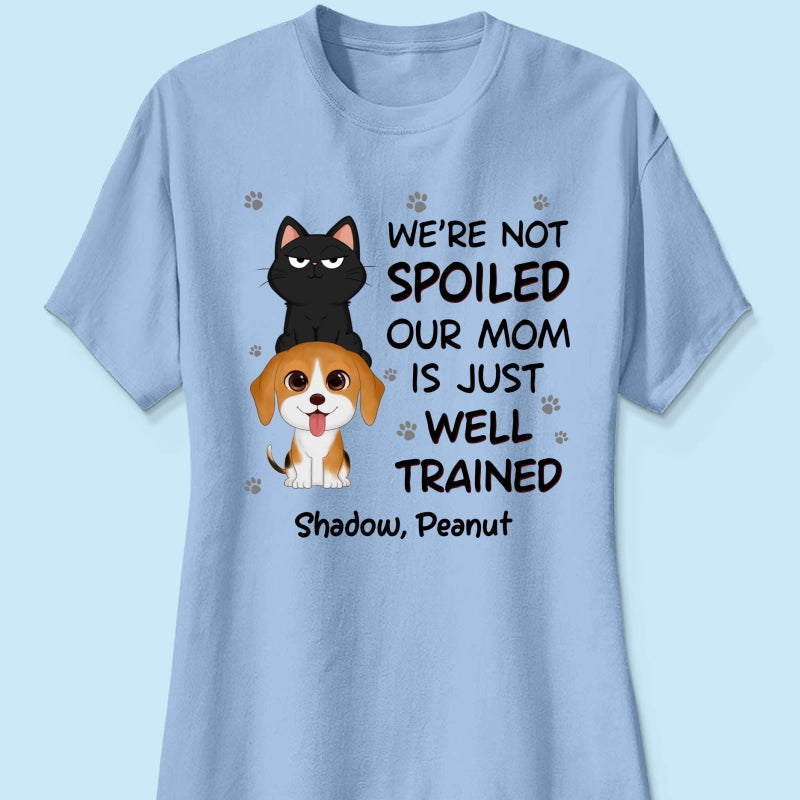 We‘re Not Spoiled My Dad Mom Is Well Trained Pet Lover Dog Cat Personalized Shirt