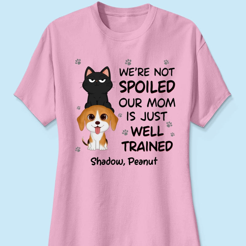 We‘re Not Spoiled My Dad Mom Is Well Trained Pet Lover Dog Cat Personalized Shirt