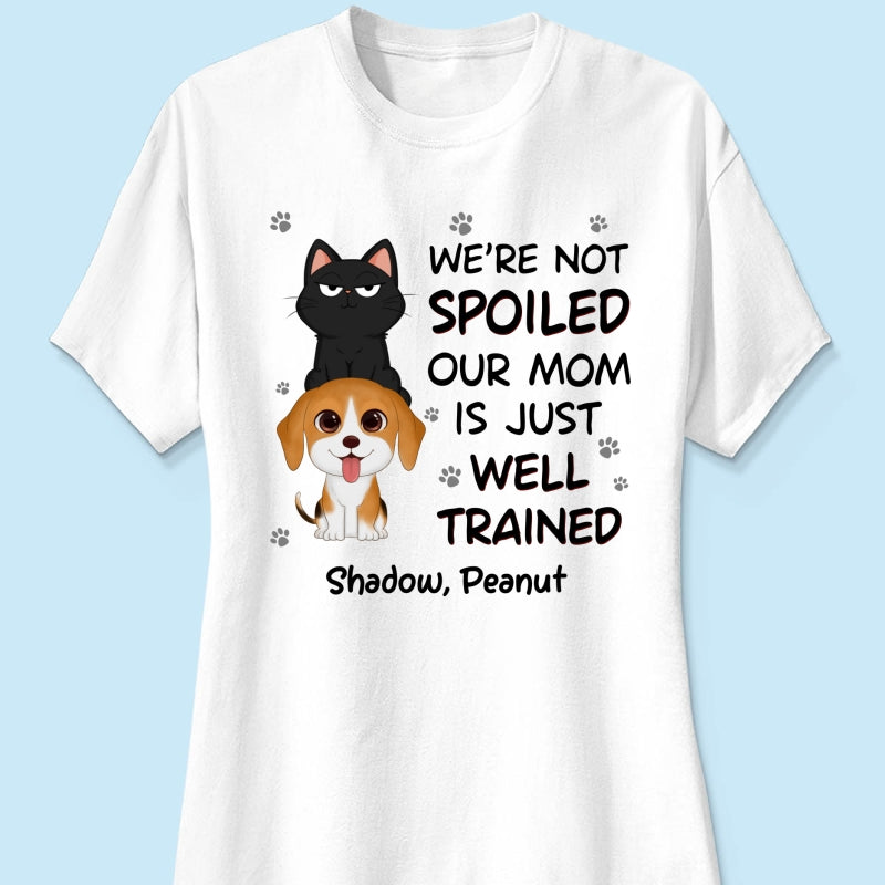 We‘re Not Spoiled My Dad Mom Is Well Trained Pet Lover Dog Cat Personalized Shirt