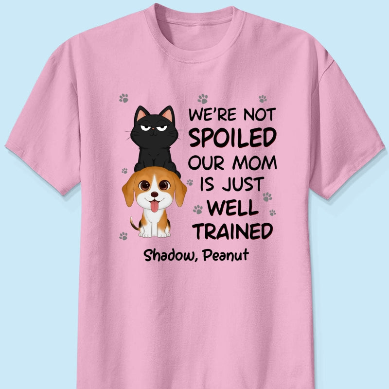 We‘re Not Spoiled My Dad Mom Is Well Trained Pet Lover Dog Cat Personalized Shirt