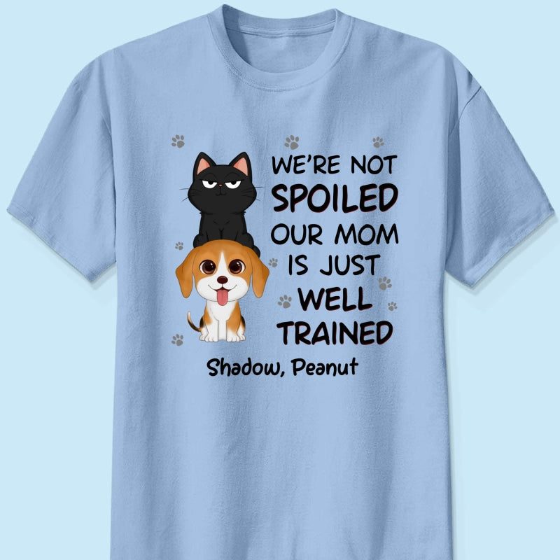 We‘re Not Spoiled My Dad Mom Is Well Trained Pet Lover Dog Cat Personalized Shirt