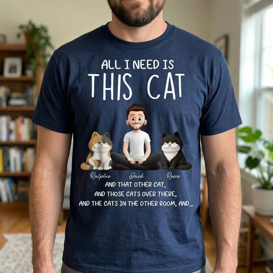 All I Need Is This Cat - Personalized Shirt