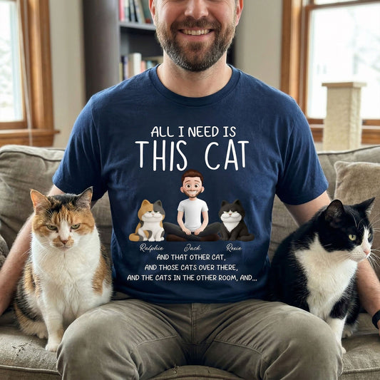 All I Need Is This Cat - Personalized Shirt
