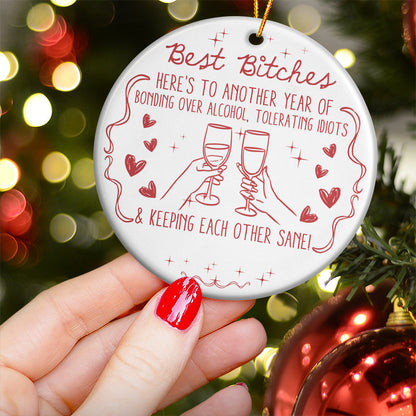 Best B*Tches Here'S To Another Year Of Us Laughing At Our Own Jokes -Ceramic Ornament