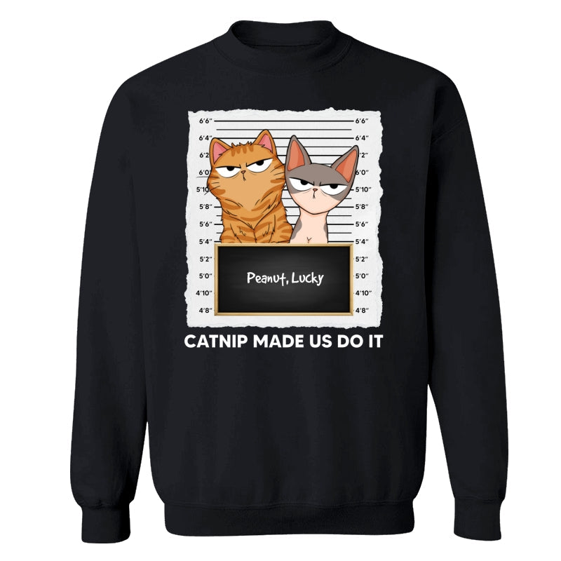 Catnip Made Me Do It Fluffy Cat Funny Expressions Personalized Shirt