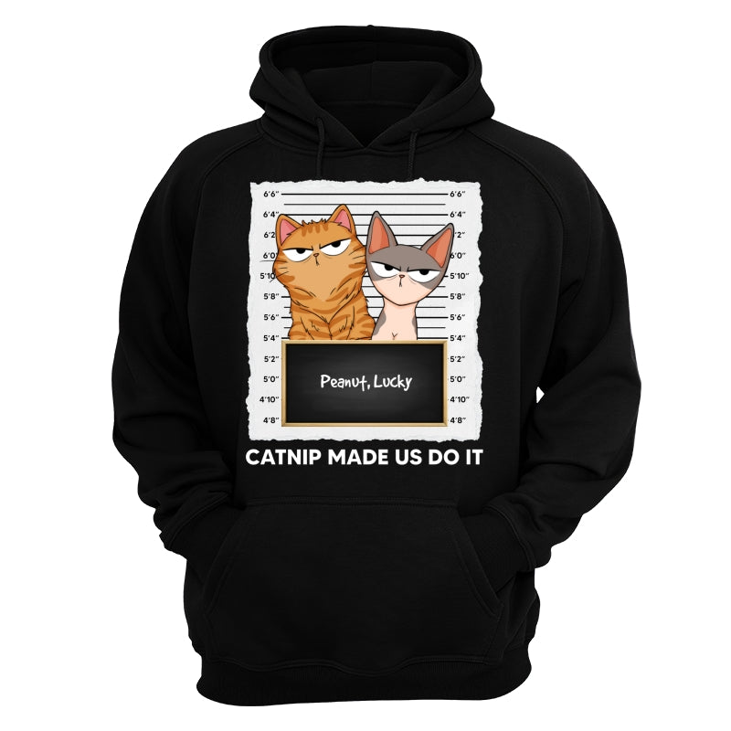 Catnip Made Me Do It Fluffy Cat Funny Expressions Personalized Shirt