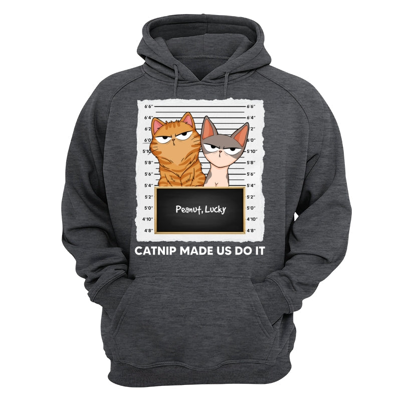 Catnip Made Me Do It Fluffy Cat Funny Expressions Personalized Shirt