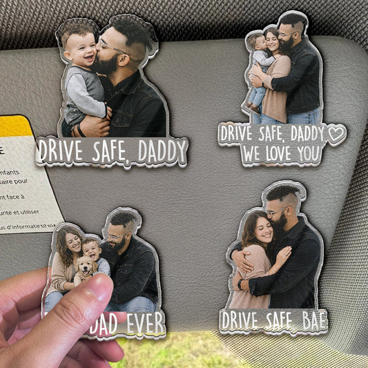 Father's Day Gifts, Drive Safe For Daddy, Husband, Him, Papa - Upload Photo - Personalized Acrylic Photo Visor Clip