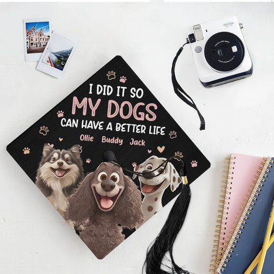 I Did It So My Dogs Can Have A Better Life - Personalized Graduation Cap Topper