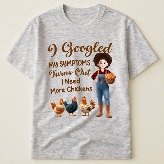 I Googled My Symptoms Turns Out I Need More Chickens - Personalized Shirt