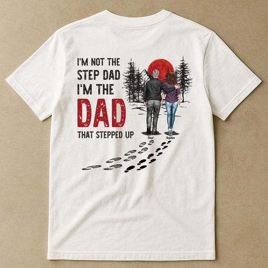 Father's Day Gifts, I'm Not The Step Dad I'm The Dad That Stepped Up - Personalized Back Printed Shirt