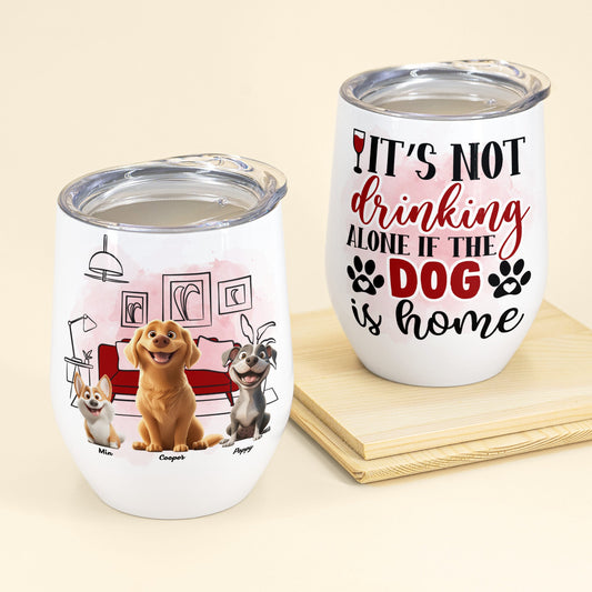 It's Not Drinking Alone If The Dog Is Home - Personalized Wine Tumbler