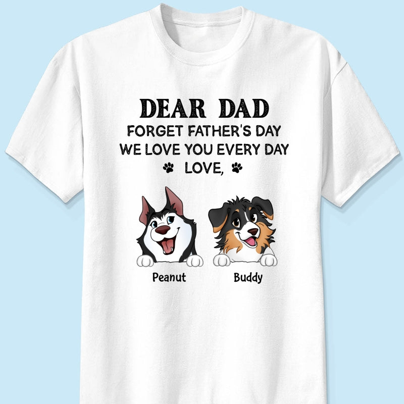Forget Father's Day We Love You Every Day Gift For Dog Lover Personalized Light Color Shirt