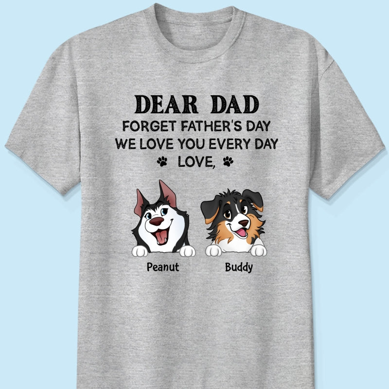 Forget Father's Day We Love You Every Day Gift For Dog Lover Personalized Light Color Shirt