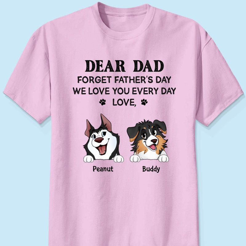 Forget Father's Day We Love You Every Day Gift For Dog Lover Personalized Light Color Shirt