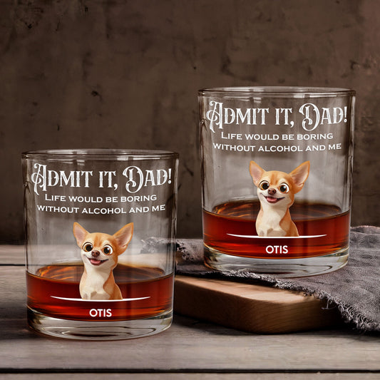 Father's Day Gifts, Life Would Be Boring Without Me - Personalized Whiskey Glass - 3D Style