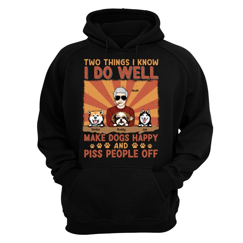 Two Things I Know I Do Well Make Dogs Happy And Piss People Off Personalized Shirt