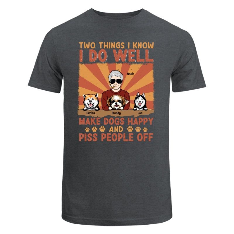 Two Things I Know I Do Well Make Dogs Happy And Piss People Off Personalized Shirt