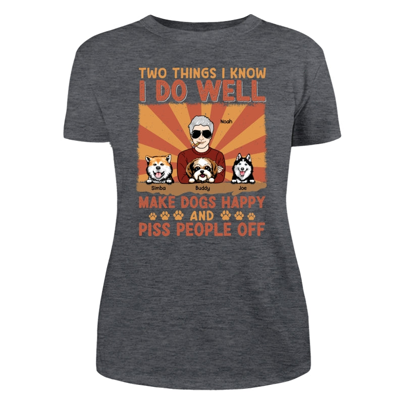 Two Things I Know I Do Well Make Dogs Happy And Piss People Off Personalized Shirt