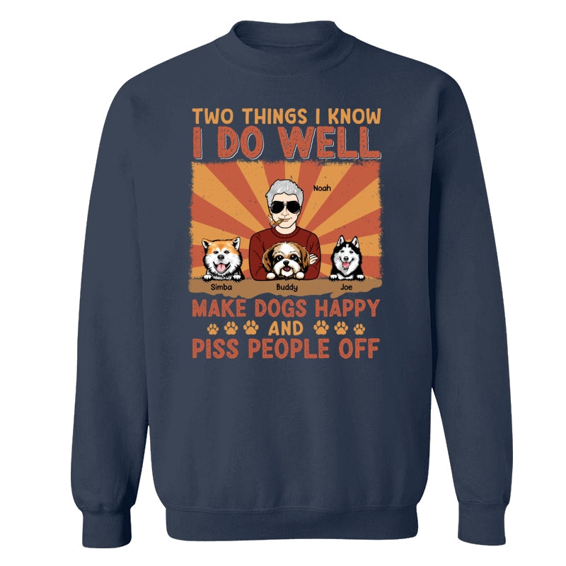 Two Things I Know I Do Well Make Dogs Happy And Piss People Off Personalized Shirt