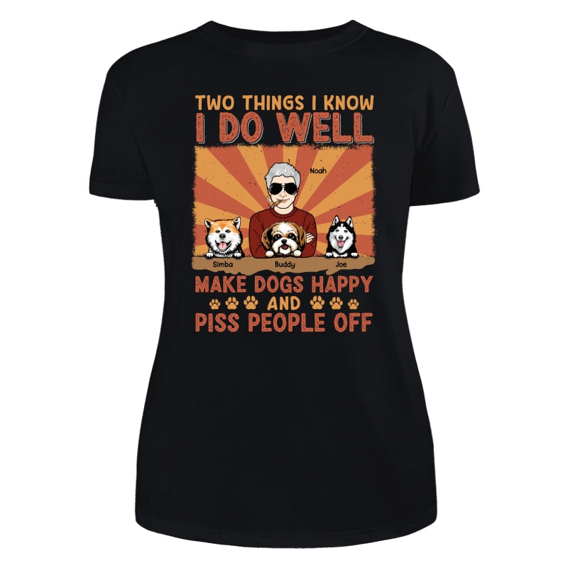 Two Things I Know I Do Well Make Dogs Happy And Piss People Off Personalized Shirt