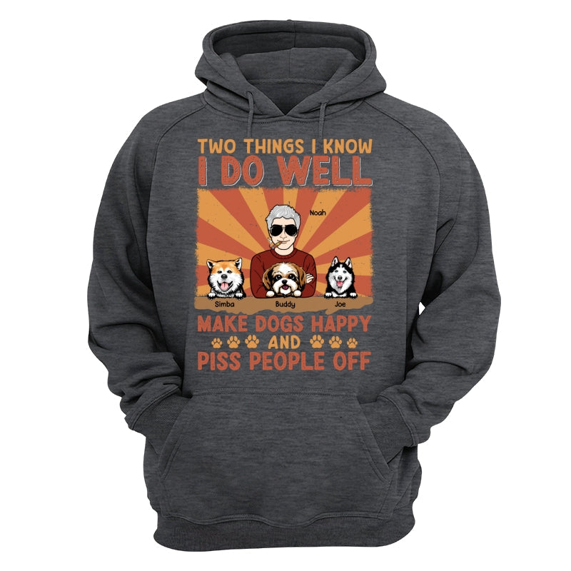 Two Things I Know I Do Well Make Dogs Happy And Piss People Off Personalized Shirt