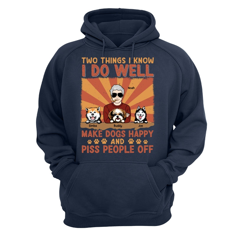 Two Things I Know I Do Well Make Dogs Happy And Piss People Off Personalized Shirt