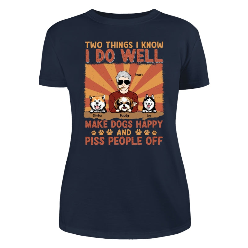 Two Things I Know I Do Well Make Dogs Happy And Piss People Off Personalized Shirt