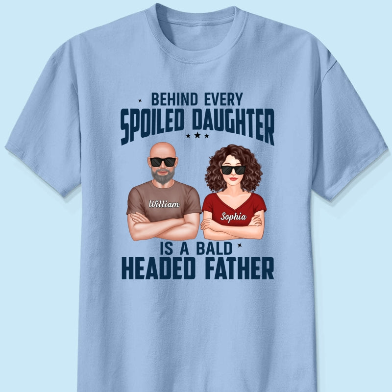 Behind Every Spoiled Daughter Is Bald Headed Father Funny Father‘s Day Gift For Dad Personalized Shirt