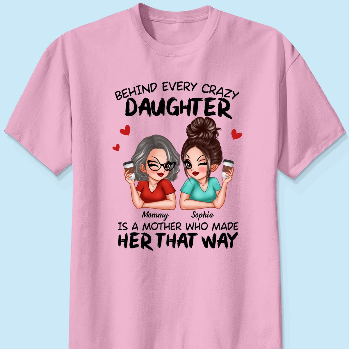 Behind Every Crazy Daughter Is A Mother Made Her That Way Personalized Shirt