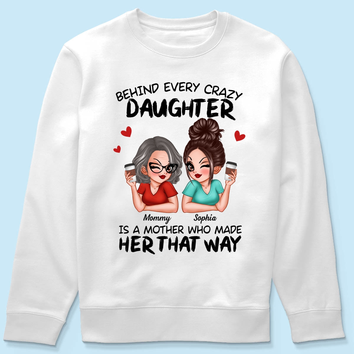 Behind Every Crazy Daughter Is A Mother Made Her That Way Personalized Shirt