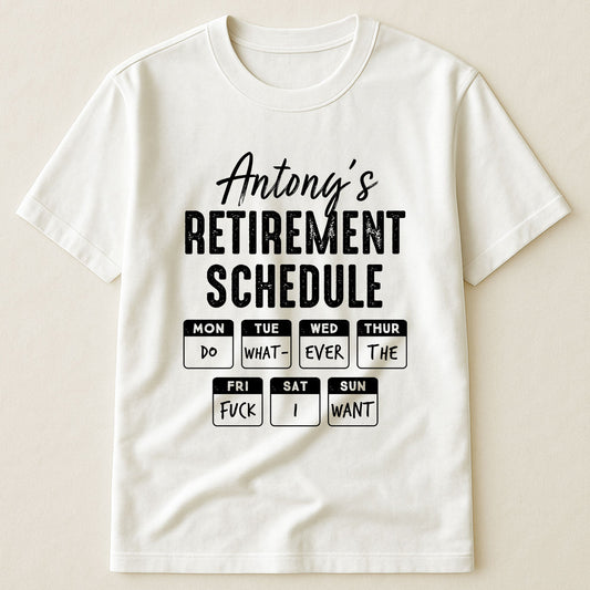 Retirement Schedule Do What Ever The Fck I Want - Personalized Shirt