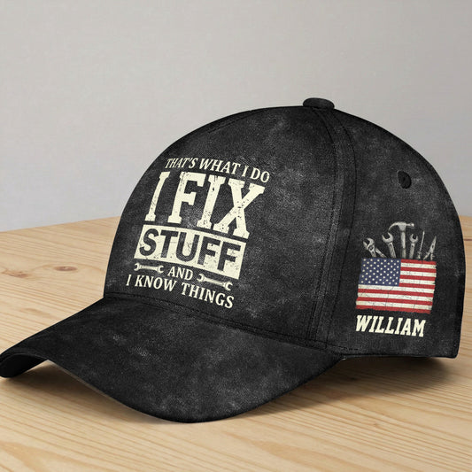 That's What I Do I Fix Stuff & I Know Things - For Him, Dad, Papa - Personalized Cap