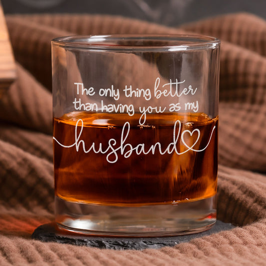 Father's Day Gifts, The Only Thing Better Than Having You As My Husband - Personalized Whiskey Glass