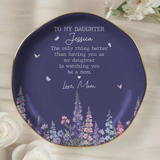 The Only Thing Better Than Having You As My Daughter Is Watching You Be A Mom - Personalized Jewelry Dish