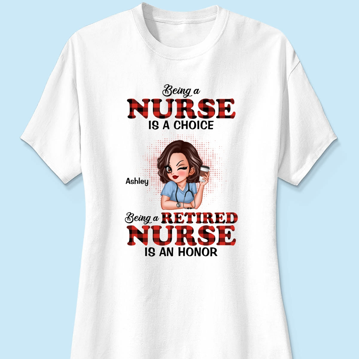 Being A Nurse Is A Choice, Being A Retired Nurse Is An Honor Personalized Shirt