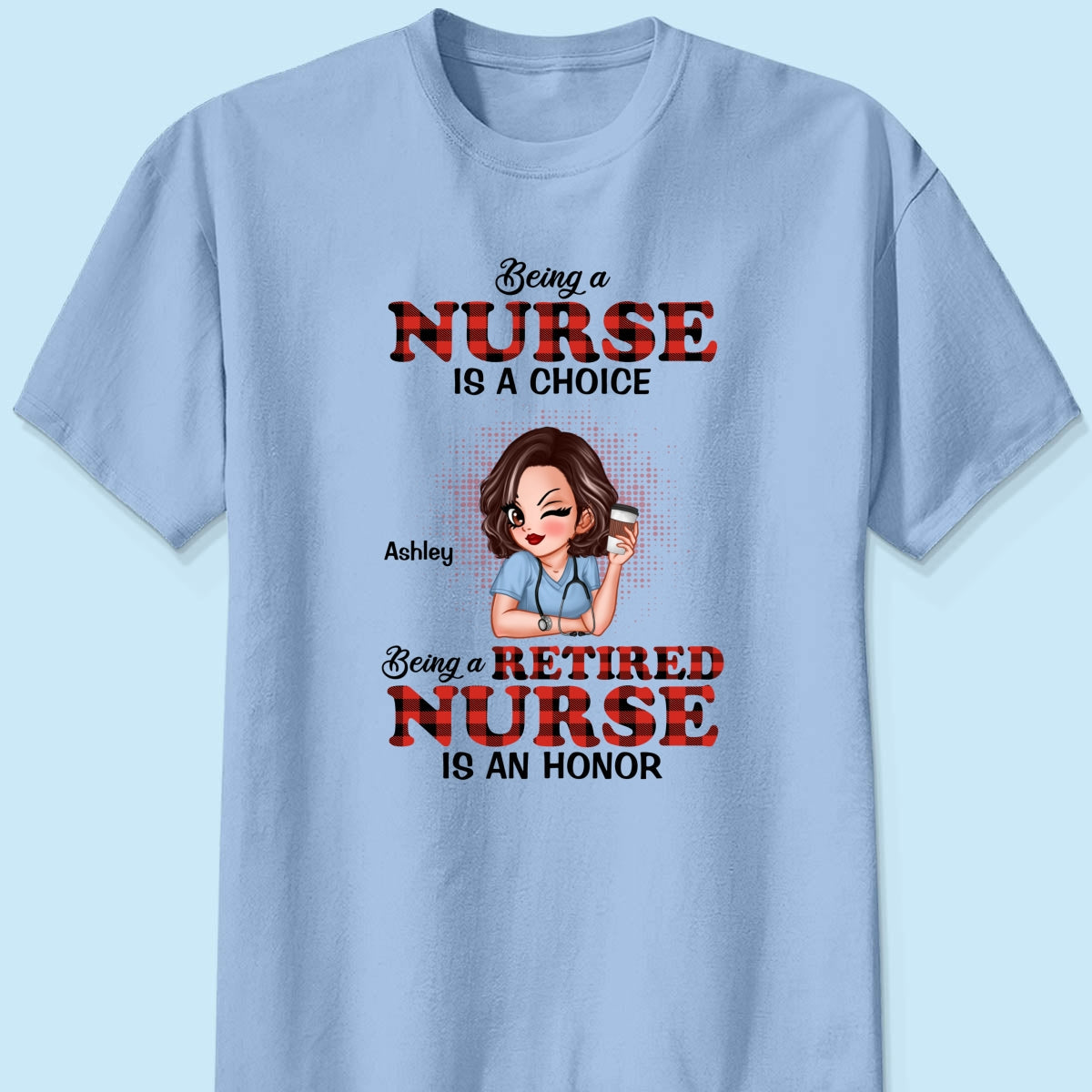 Being A Nurse Is A Choice, Being A Retired Nurse Is An Honor Personalized Shirt